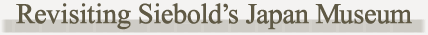 Revisiting Siebold's Japan Museum 